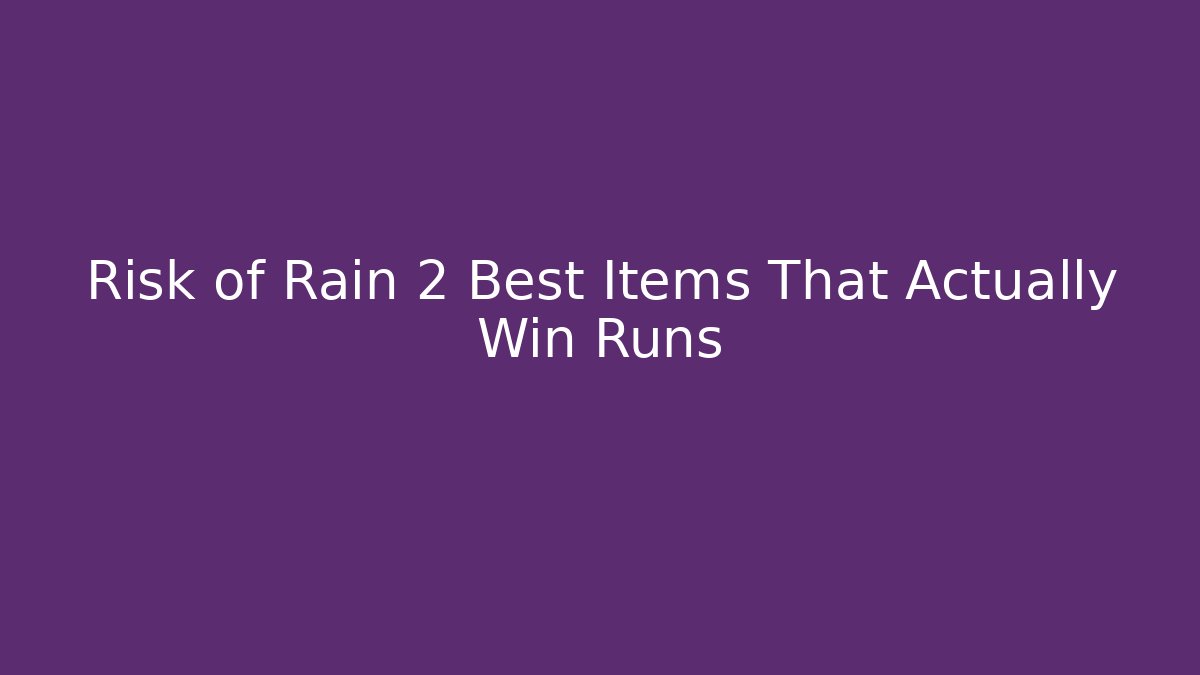 Risk of Rain 2 Best Items That Actually Win Runs