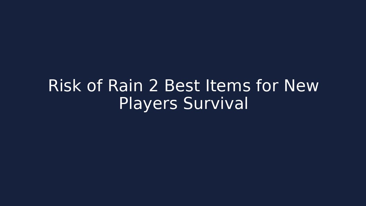Risk of Rain 2 Best Items for New Players Survival