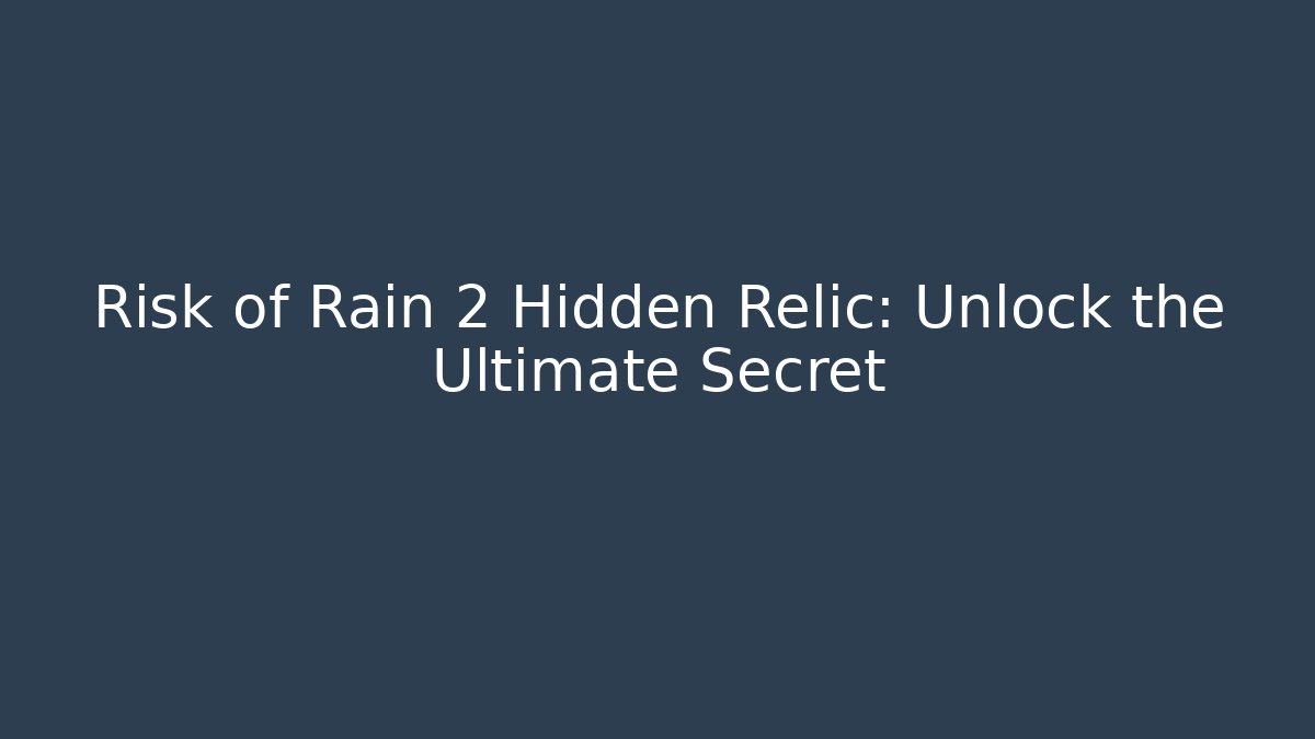 Risk of Rain 2 Hidden Relic: Unlock the Ultimate Secret