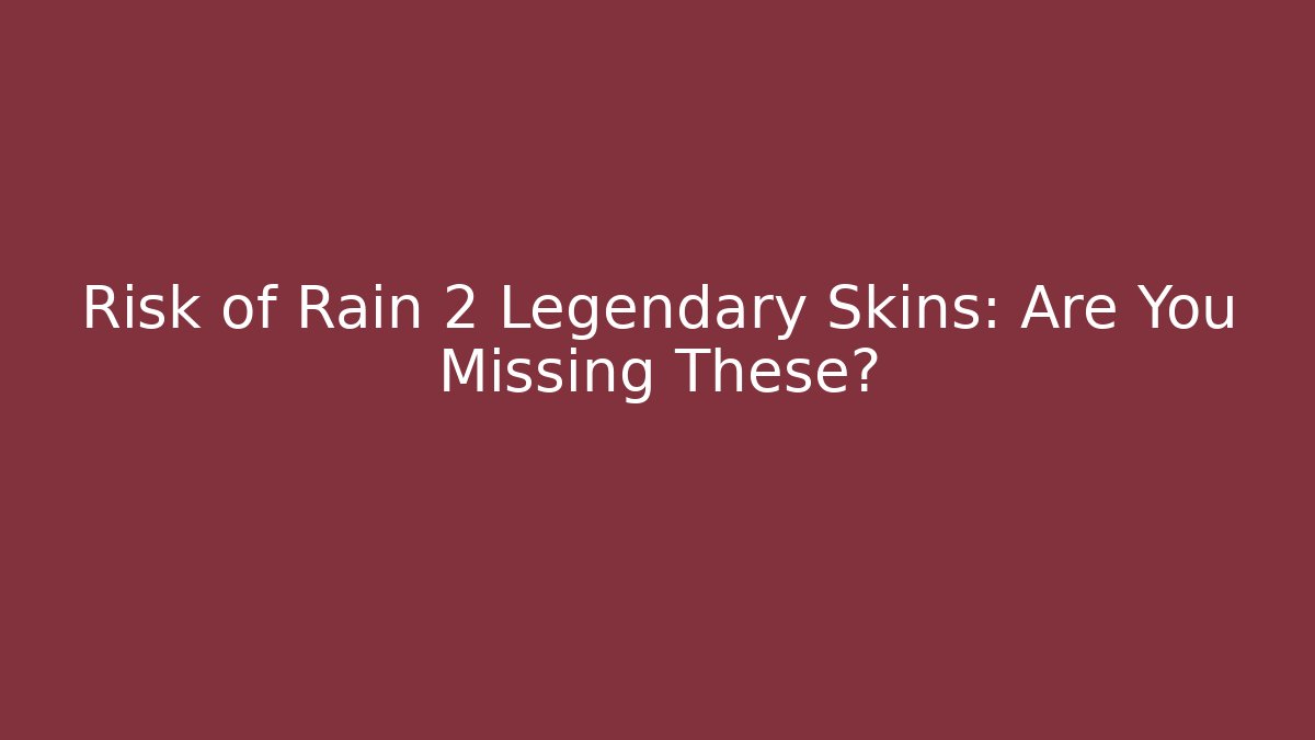 Risk of Rain 2 Legendary Skins: Are You Missing These?