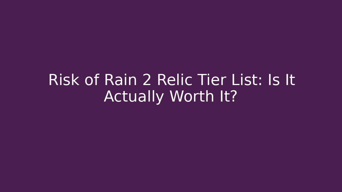 Risk of Rain 2 Relic Tier List: Is It Actually Worth It?
