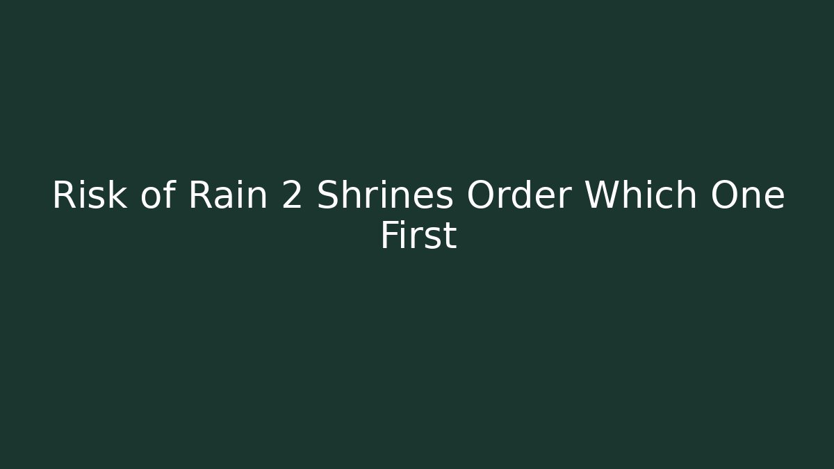 Risk of Rain 2 Shrines Order Which One First