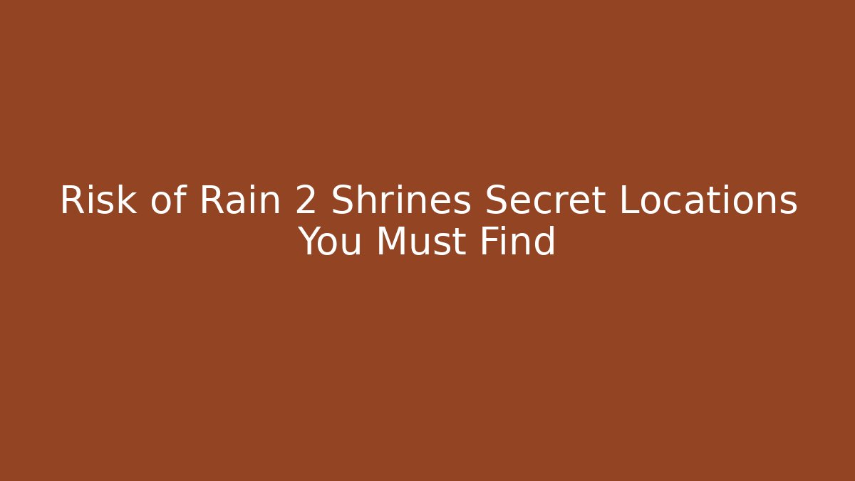 Risk of Rain 2 Shrines Secret Locations You Must Find