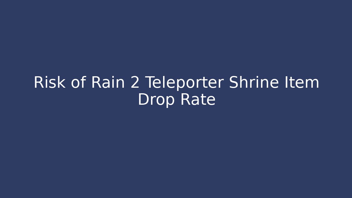 Risk of Rain 2 Teleporter Shrine Item Drop Rate