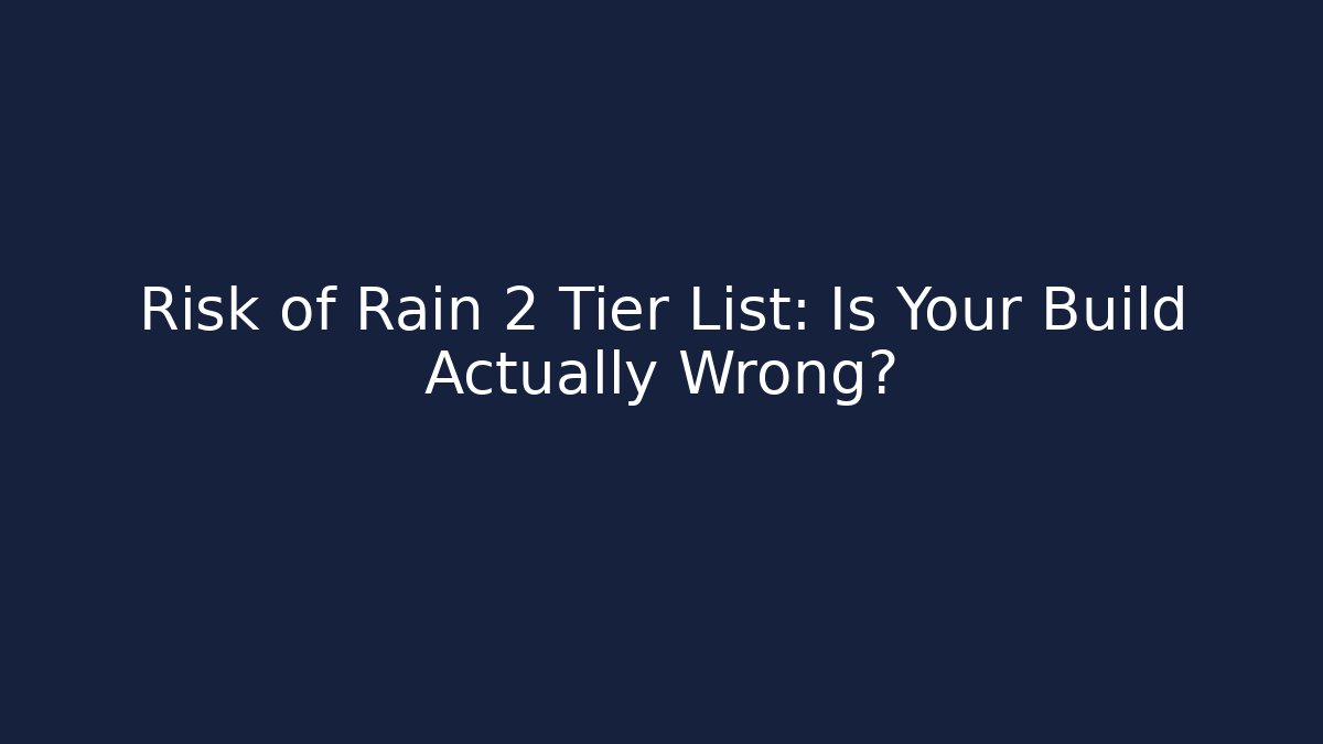 Risk of Rain 2 Tier List: Is Your Build Actually Wrong?