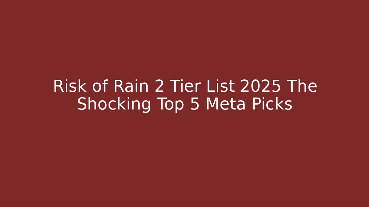Risk of Rain 2 Tier List 2025 The Shocking Top 5 Meta Picks