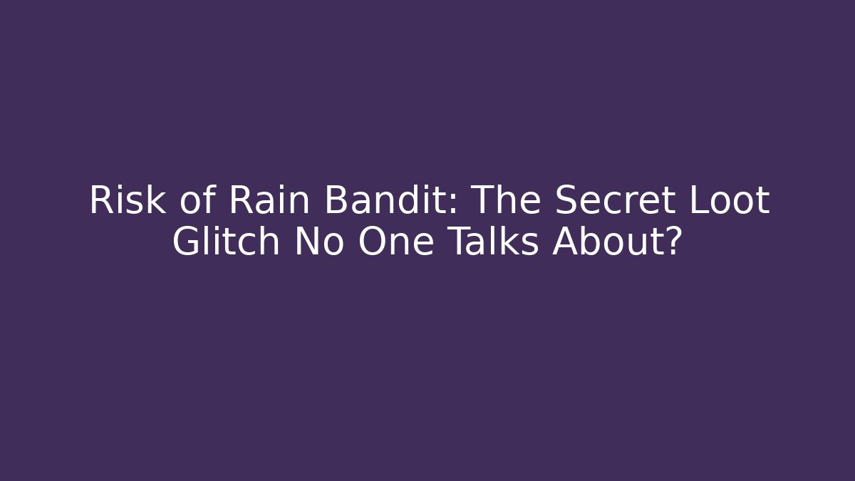 Risk of Rain Bandit: The Secret Loot Glitch No One Talks About?