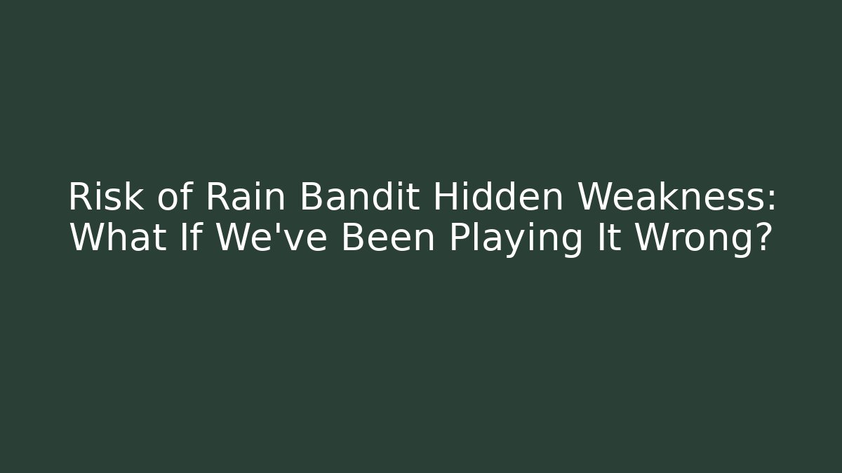 Risk of Rain Bandit Hidden Weakness: What If We’ve Been Playing It Wrong?