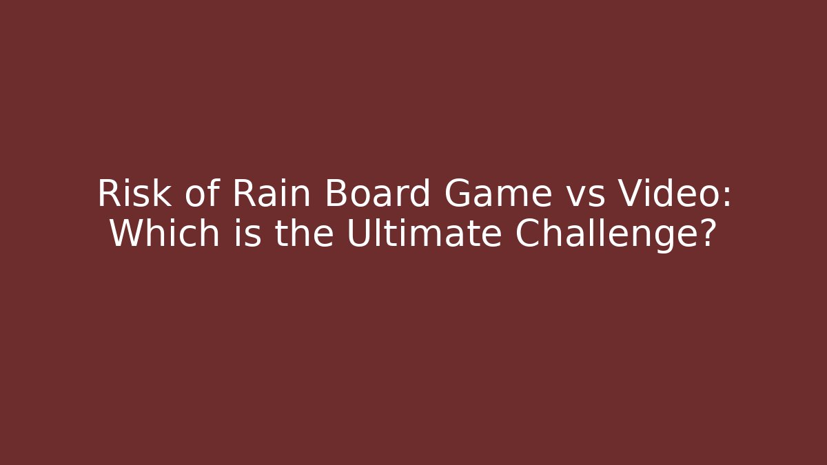 Risk of Rain Board Game vs Video: Which is the Ultimate Challenge?