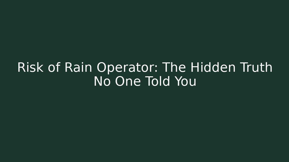 Risk of Rain Operator: The Hidden Truth No One Told You