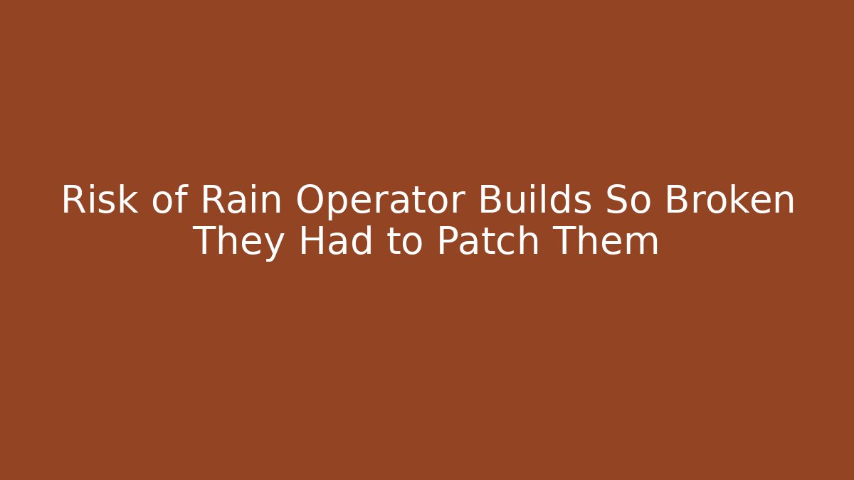 Risk of Rain Operator Builds So Broken They Had to Patch Them