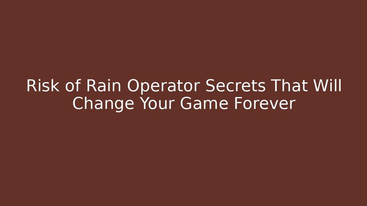 Risk of Rain Operator Secrets That Will Change Your Game Forever