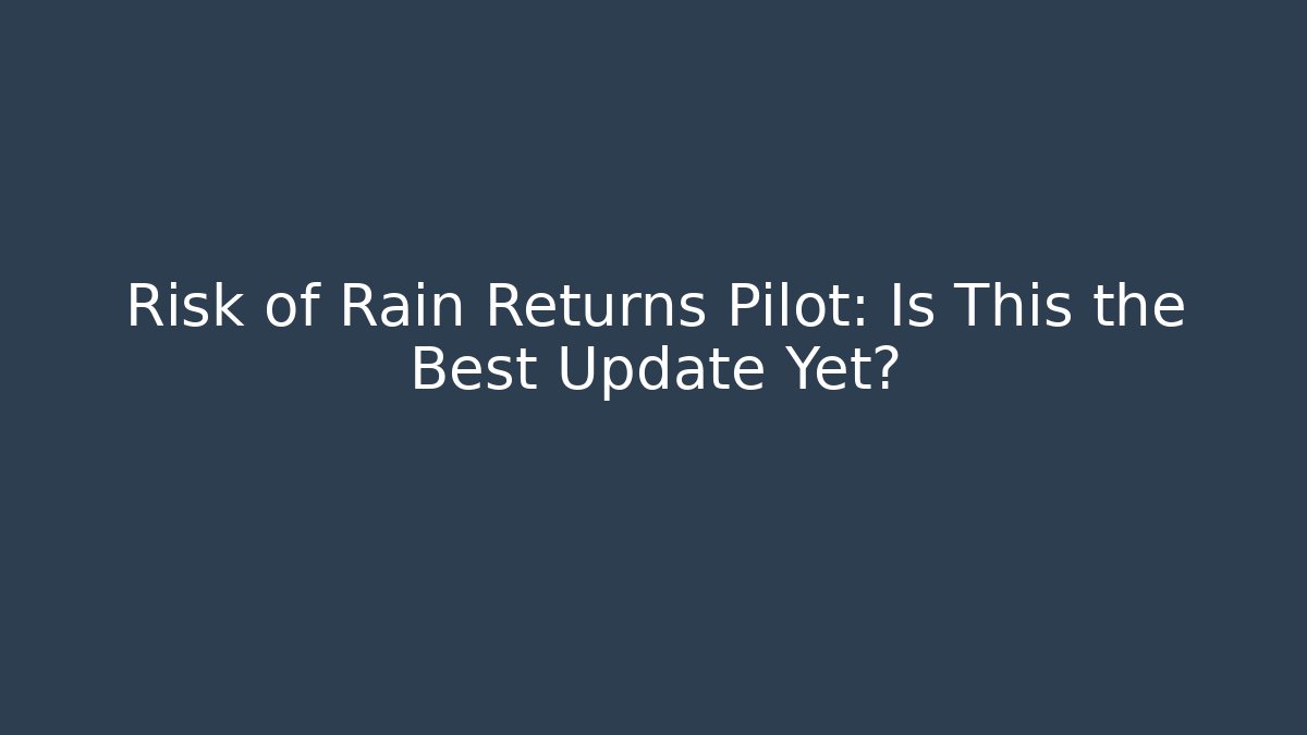 Risk of Rain Returns Pilot: Is This the Best Update Yet?