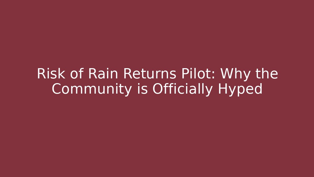 Risk of Rain Returns Pilot: Why the Community is Officially Hyped