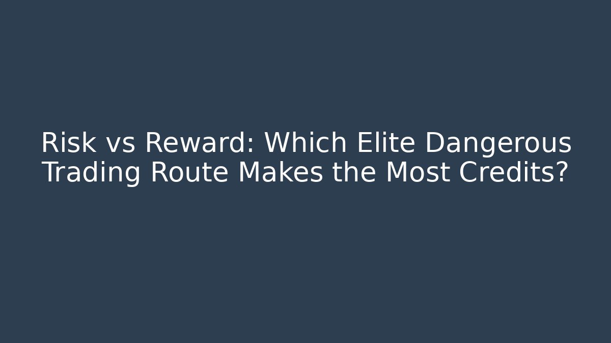 Risk vs Reward: Which Elite Dangerous Trading Route Makes the Most Credits? - Vintage E-Juice