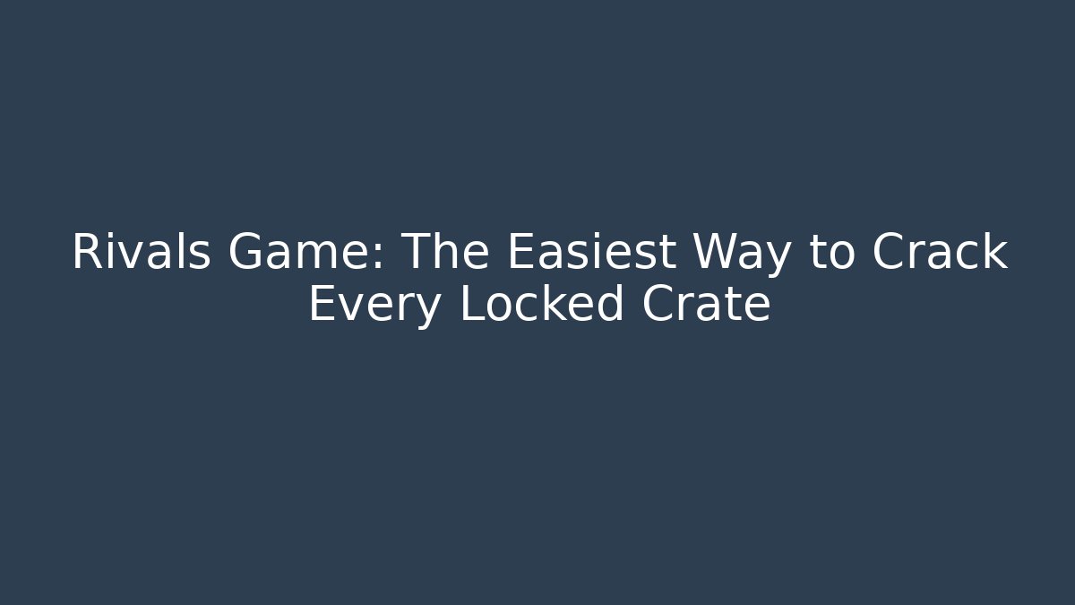 Rivals Game: The Easiest Way to Crack Every Locked Crate
