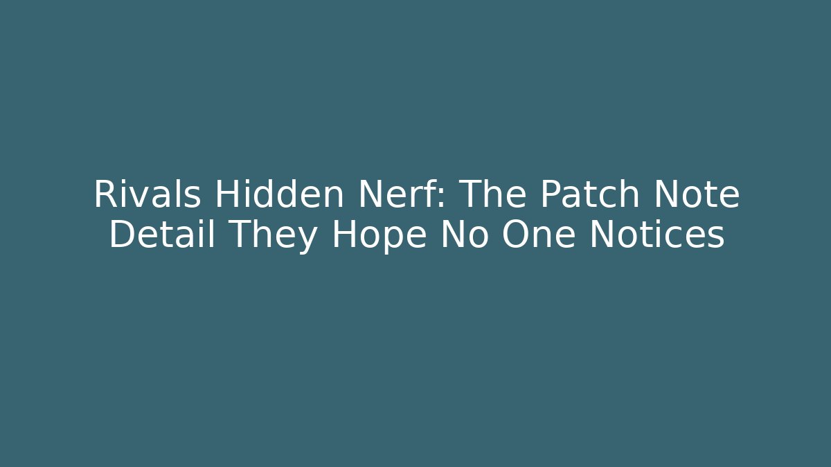 Rivals Hidden Nerf: The Patch Note Detail They Hope No One Notices