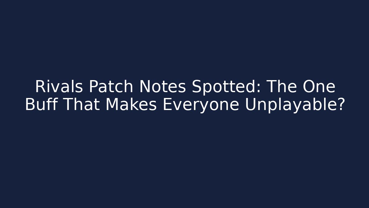 Rivals Patch Notes Spotted: The One Buff That Makes Everyone Unplayable?