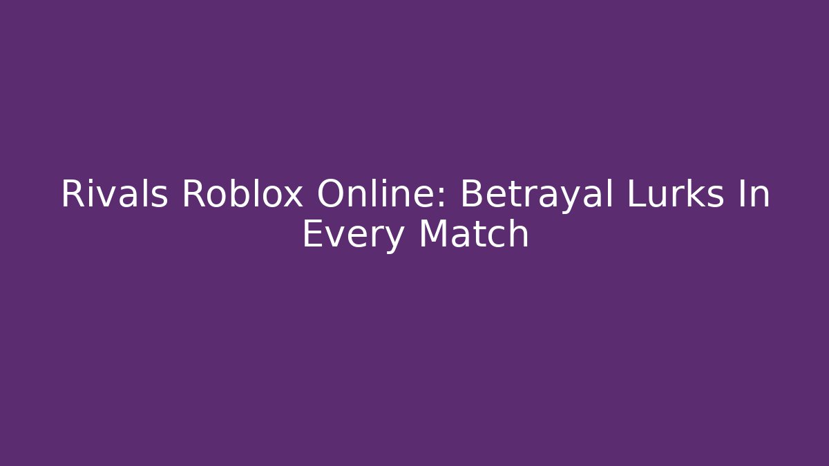 Rivals Roblox Online: Betrayal Lurks In Every Match