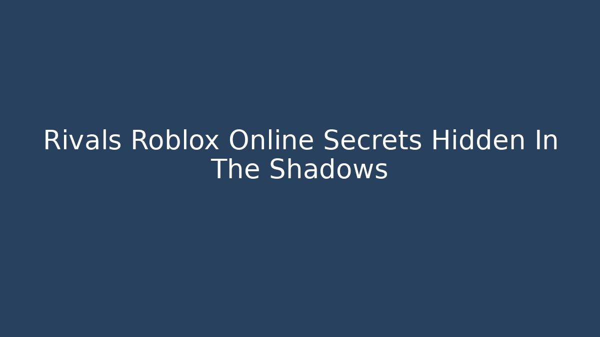 Rivals Roblox Online Secrets Hidden In The Shadows