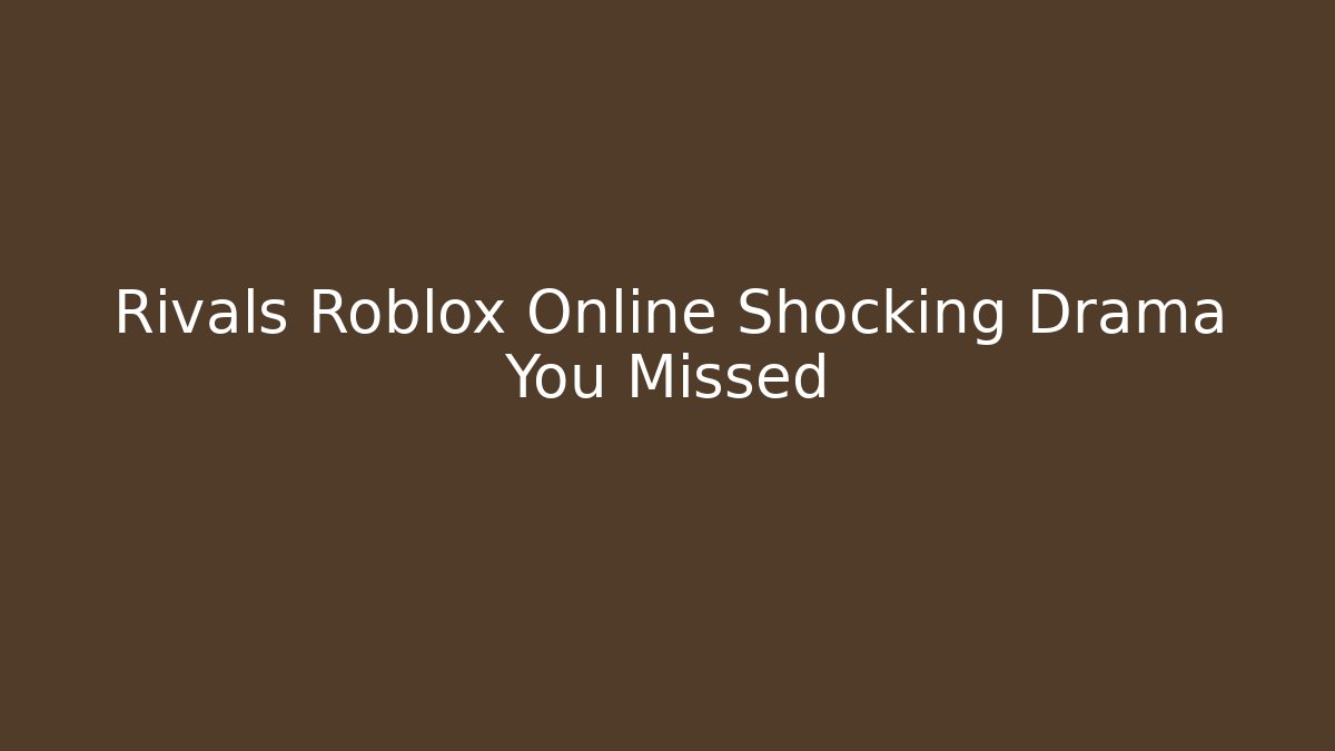 Rivals Roblox Online Shocking Drama You Missed