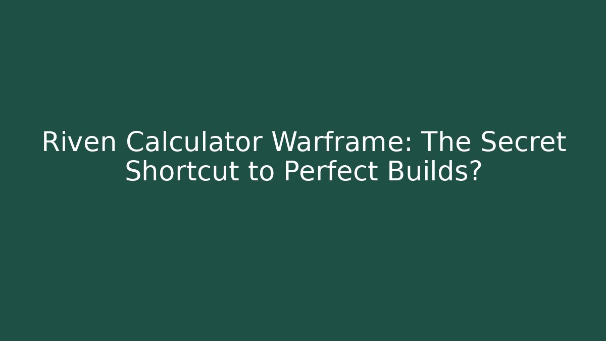Riven Calculator Warframe: The Secret Shortcut to Perfect Builds?