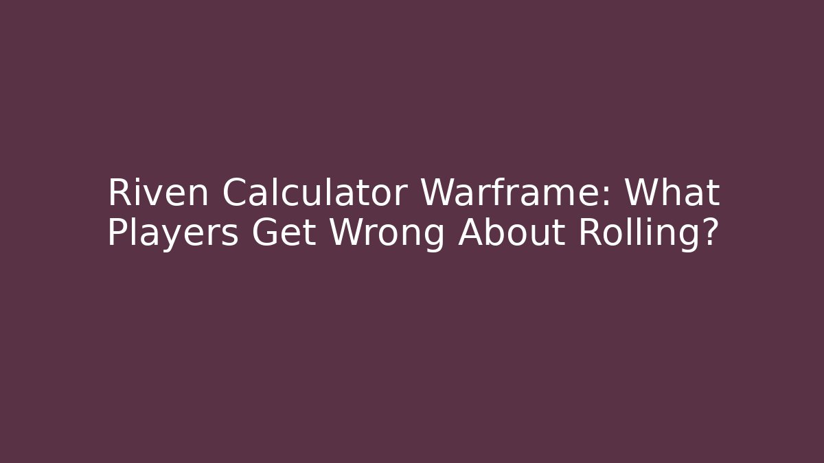 Riven Calculator Warframe: What Players Get Wrong About Rolling?