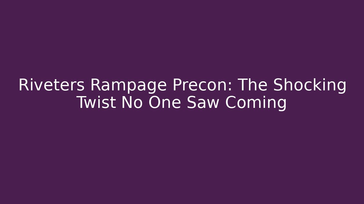 Riveters Rampage Precon: The Shocking Twist No One Saw Coming