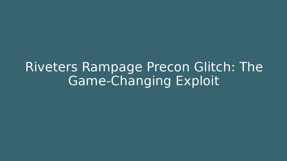 Riveters Rampage Precon Glitch: The Game-Changing Exploit
