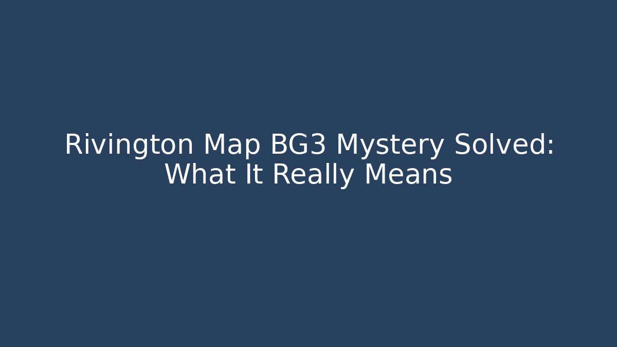 Rivington Map BG3 Mystery Solved: What It Really Means