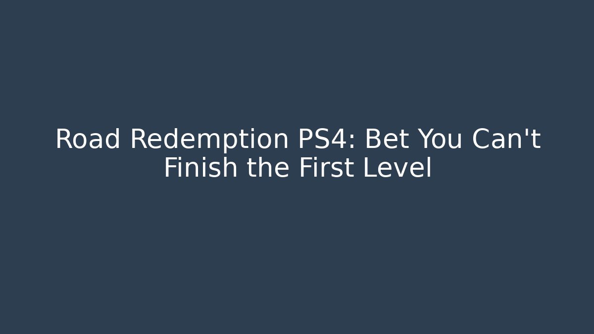 Road Redemption PS4: Bet You Can’t Finish the First Level