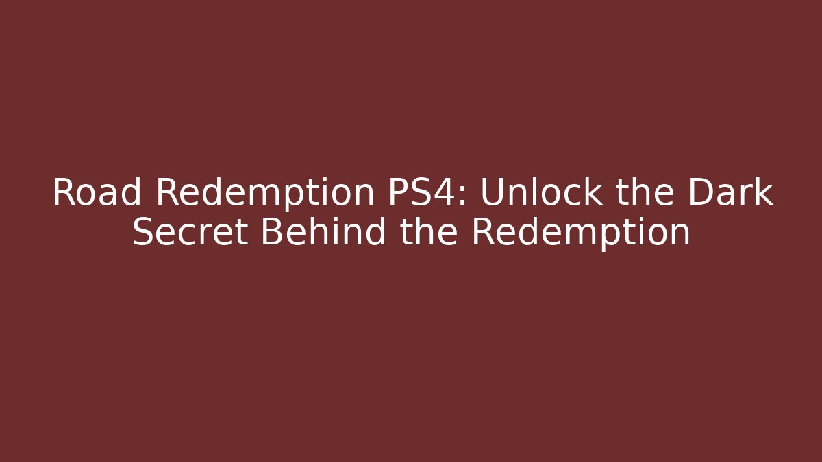 Road Redemption PS4: Unlock the Dark Secret Behind the Redemption