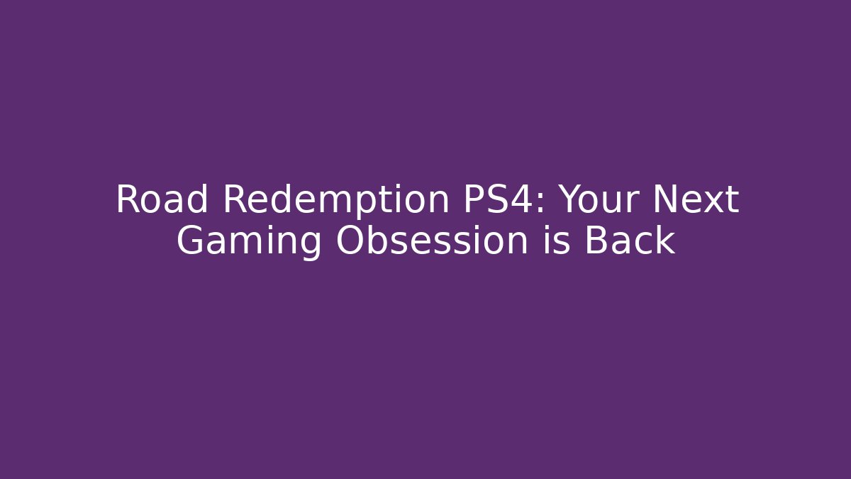 Road Redemption PS4: Your Next Gaming Obsession is Back