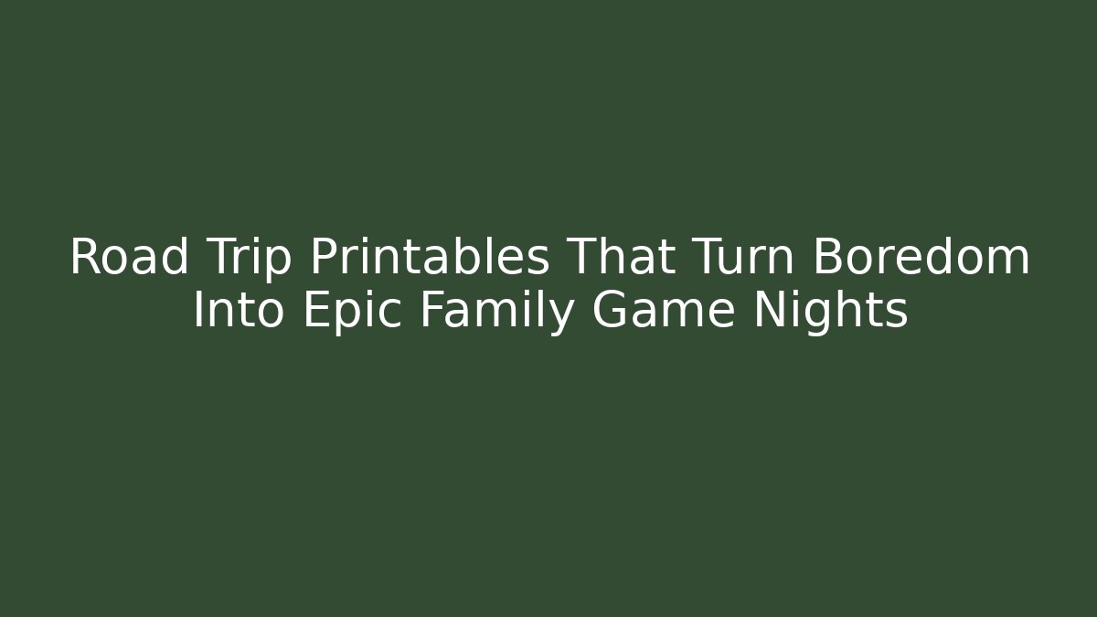 Road Trip Printables That Turn Boredom Into Epic Family Game Nights