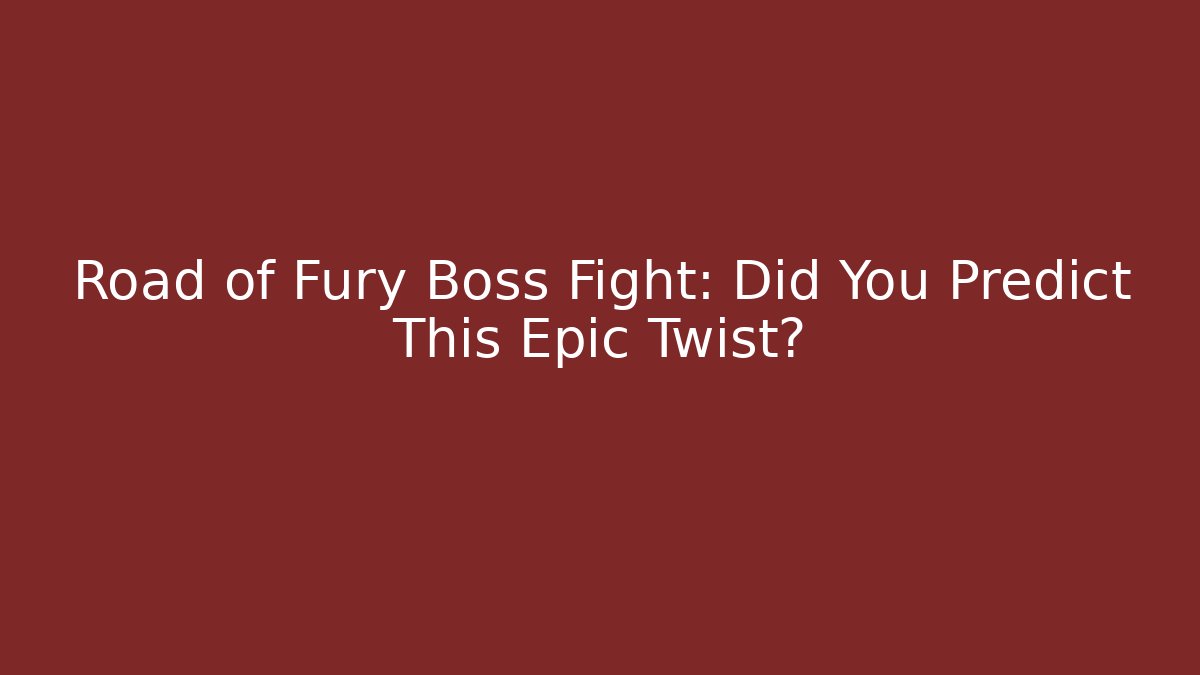 Road of Fury Boss Fight: Did You Predict This Epic Twist?