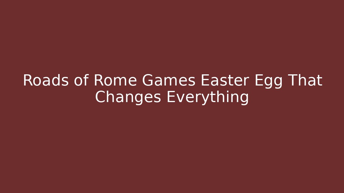 Roads of Rome Games Easter Egg That Changes Everything