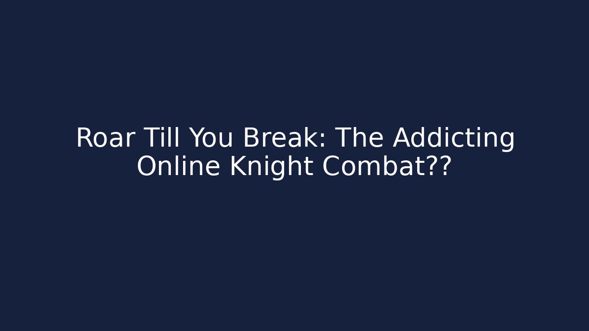 Roar Till You Break: The Addicting Online Knight Combat仿真