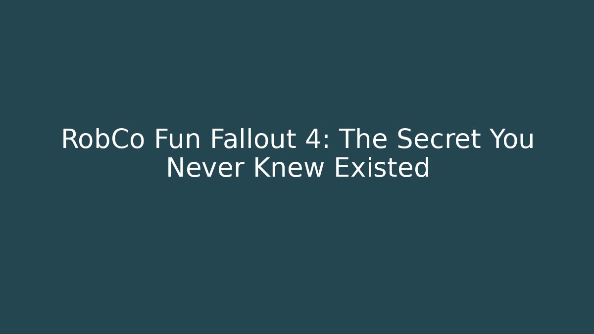 RobCo Fun Fallout 4: The Secret You Never Knew Existed