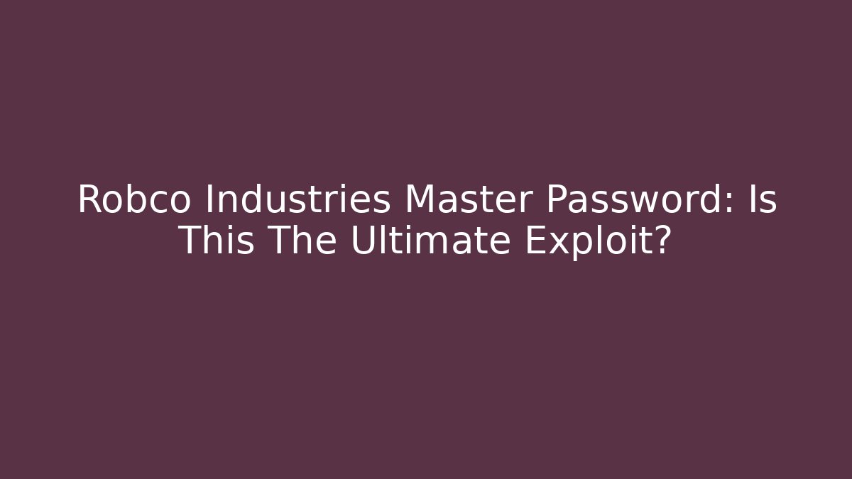 Robco Industries Master Password: Is This The Ultimate Exploit?