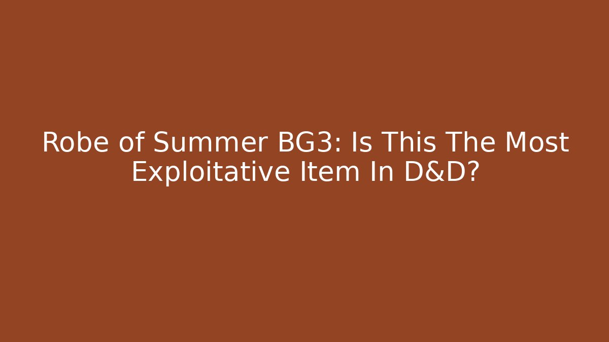 Robe of Summer BG3: Is This The Most Exploitative Item In D&D?