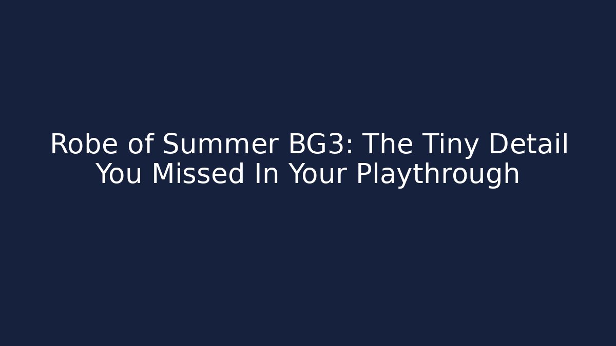 Robe of Summer BG3: The Tiny Detail You Missed In Your Playthrough