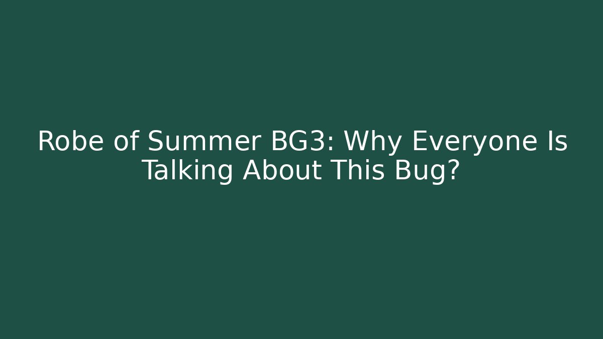 Robe of Summer BG3: Why Everyone Is Talking About This Bug?