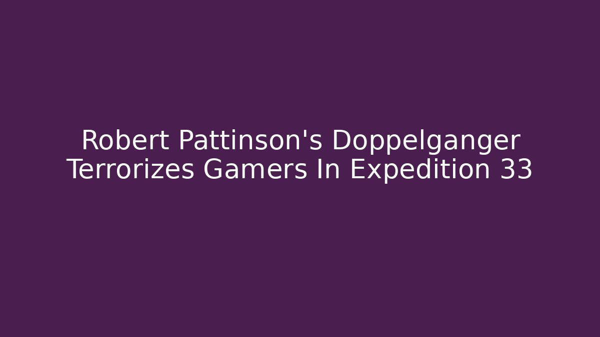 Robert Pattinson's Doppelganger Terrorizes Gamers In Expedition 33