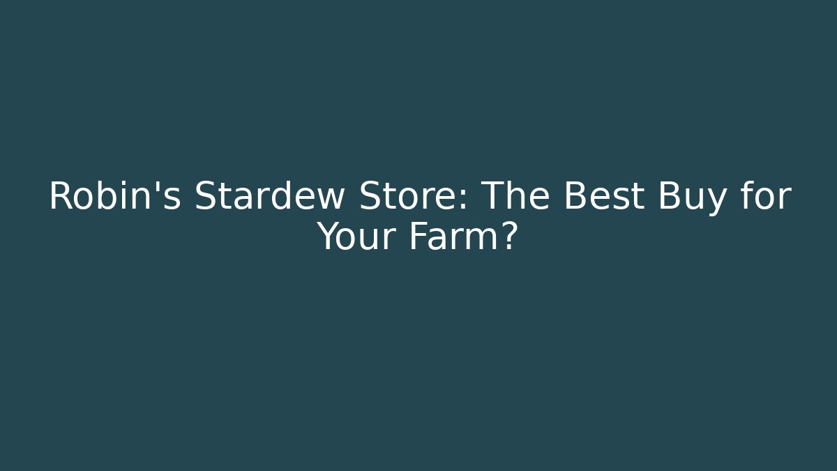 Robin's Stardew Store: The Best Buy for Your Farm?