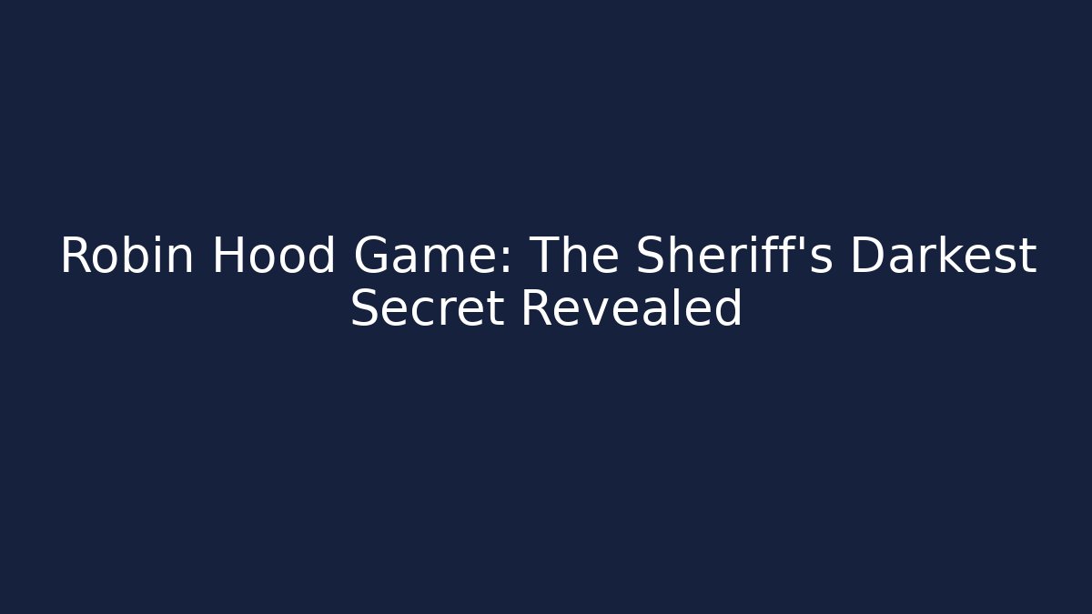Robin Hood Game: The Sheriff's Darkest Secret Revealed