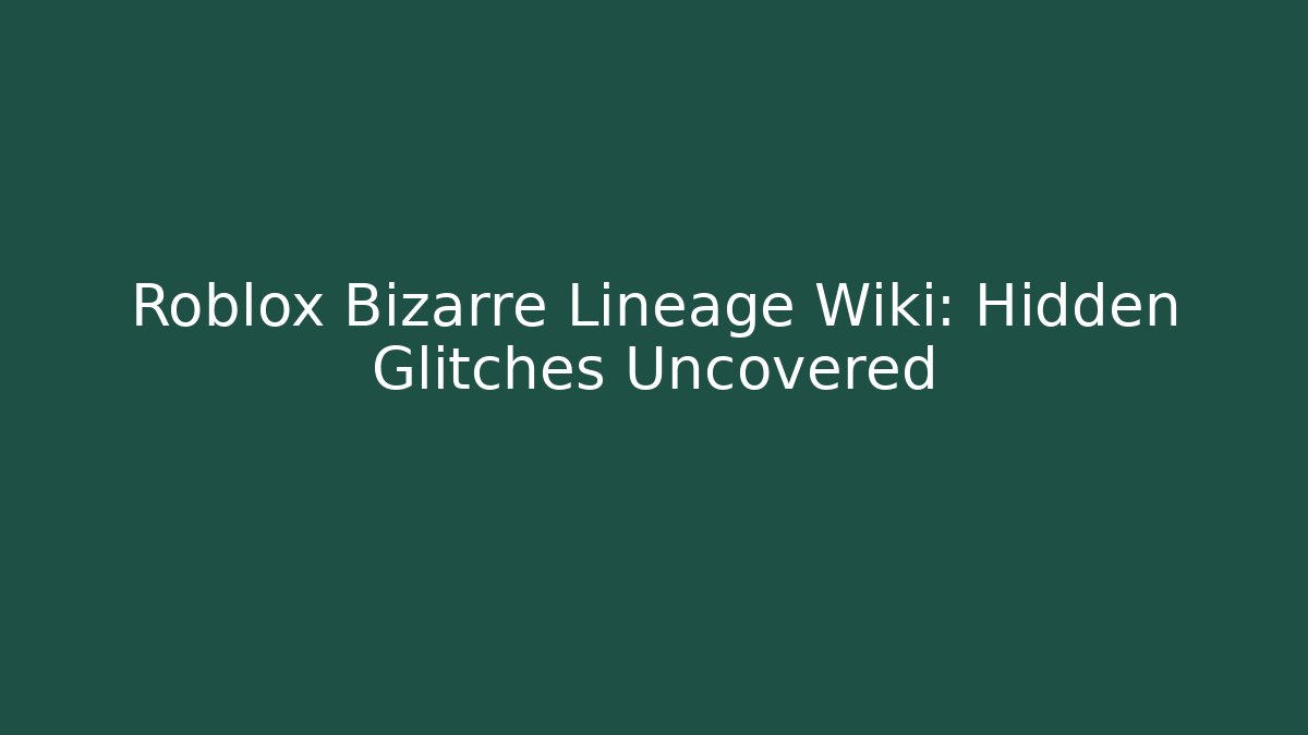 Roblox Bizarre Lineage Wiki: Hidden Glitches Uncovered