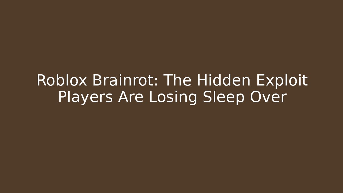 Roblox Brainrot: The Hidden Exploit Players Are Losing Sleep Over