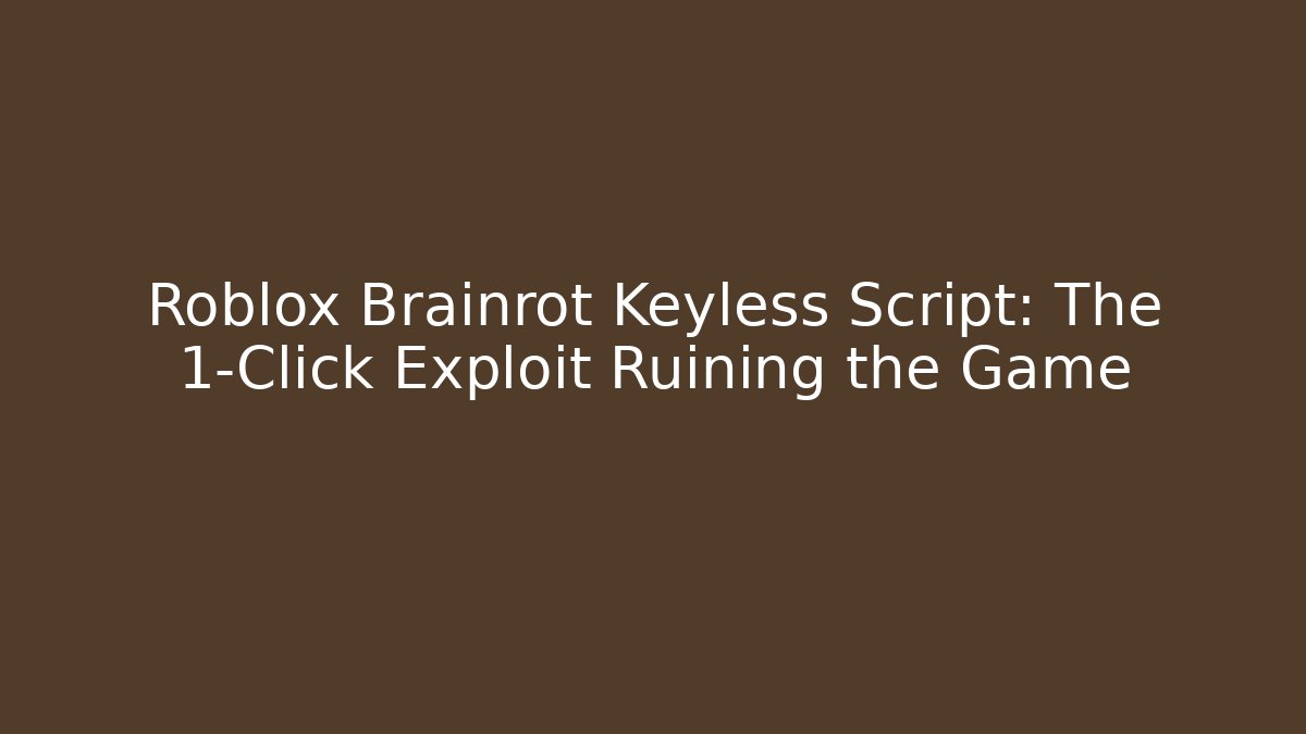 Roblox Brainrot Keyless Script: The 1-Click Exploit Ruining the Game - Vintage E-Juice