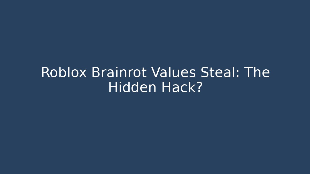 Roblox Brainrot Values Steal: The Hidden Hack?
