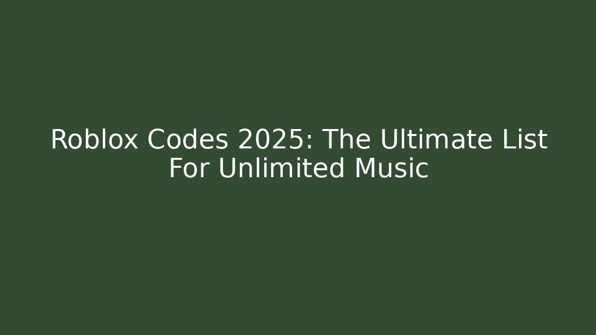 Roblox Codes 2025: The Ultimate List For Unlimited Music